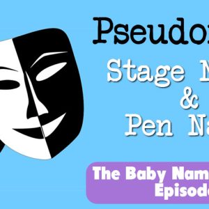 Pseudonyms, Stage Names, & Pen Names - The Baby Names Podcast