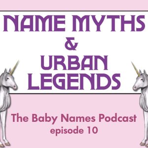 Name Myths and Urban Legends - The Baby Names Podcast