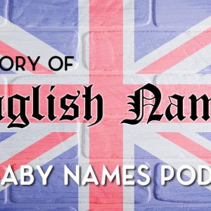 The History of English Names - The Baby Names Podcast