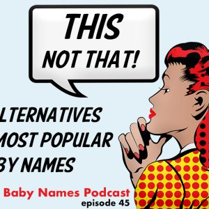 This Not That: Alternatives to the Most Popular Baby Names