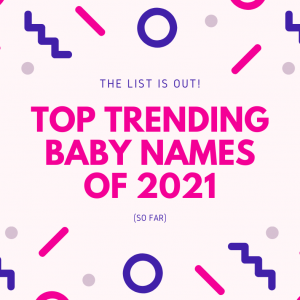 Top Trending Baby Names of 2021 (so far)
