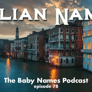 Italian Names - The Baby Names Podcast episode 78