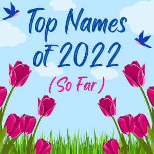Top Names of 2022 (So Far)