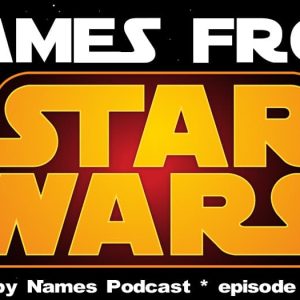 Names from Star Wars - The Baby Names Podcast episode LXXXV