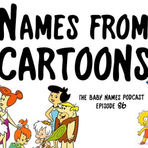 Names from Cartoons - The Baby Names Podcast episode 86