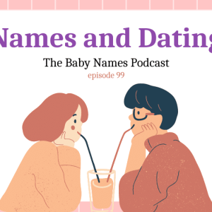 Names and Dating - The Baby Names Podcast episode 99