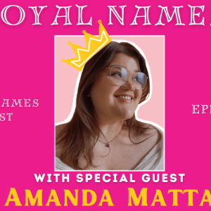 ROYAL NAMES - with special guest Amanda Matta