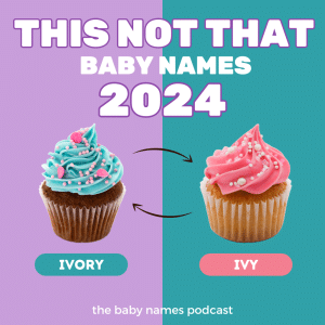 THIS NOT THAT - baby names for 2024