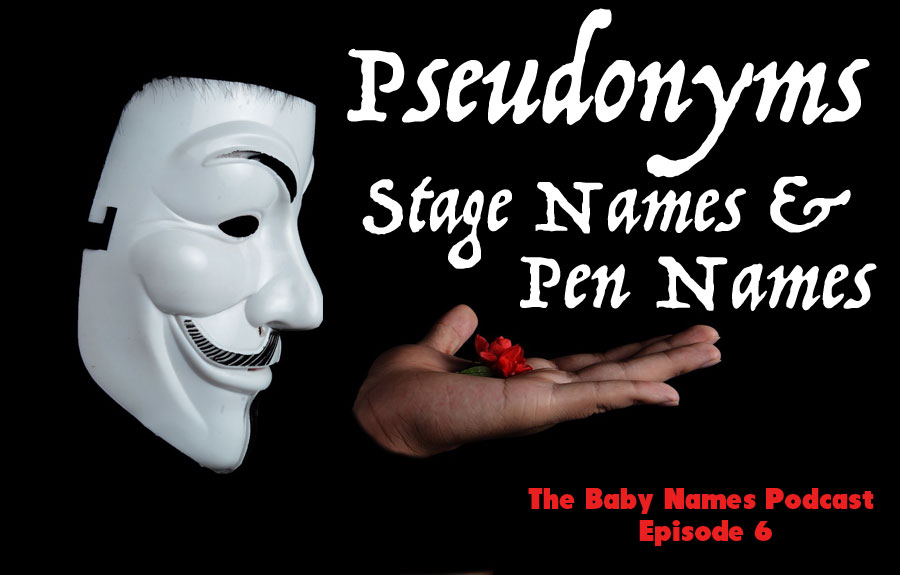 Pseudonyms, Stage Names, & Pen Names - The Baby Names Podcast