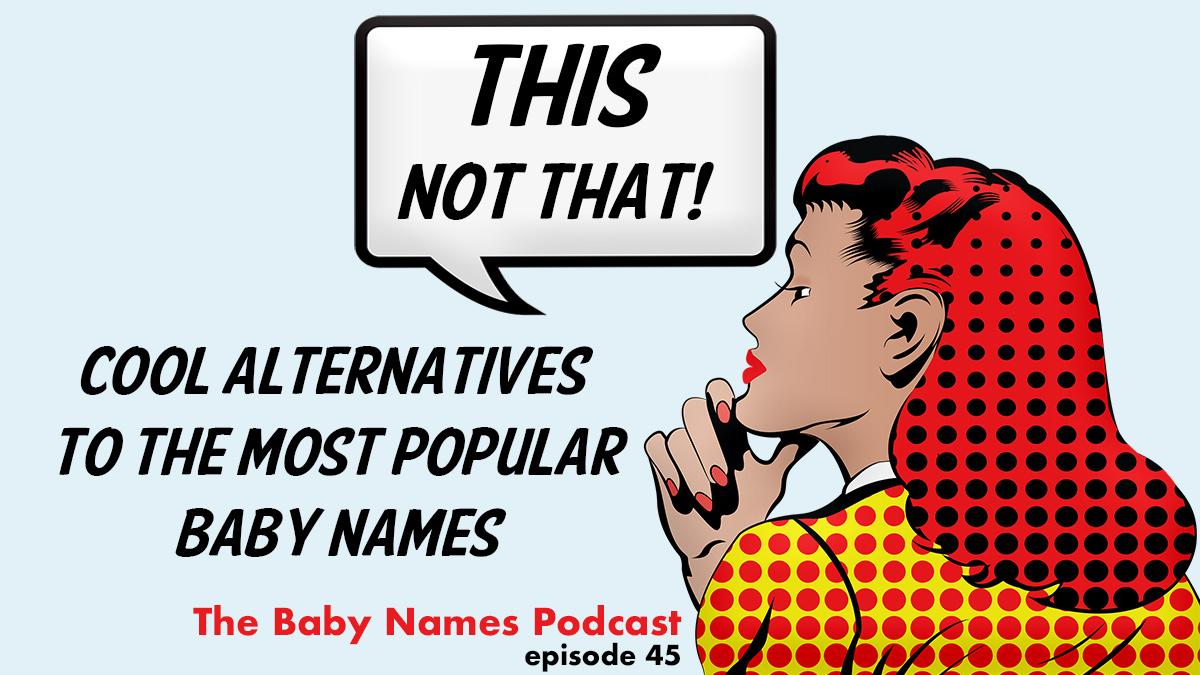This Not That: Alternatives to the Most Popular Baby Names