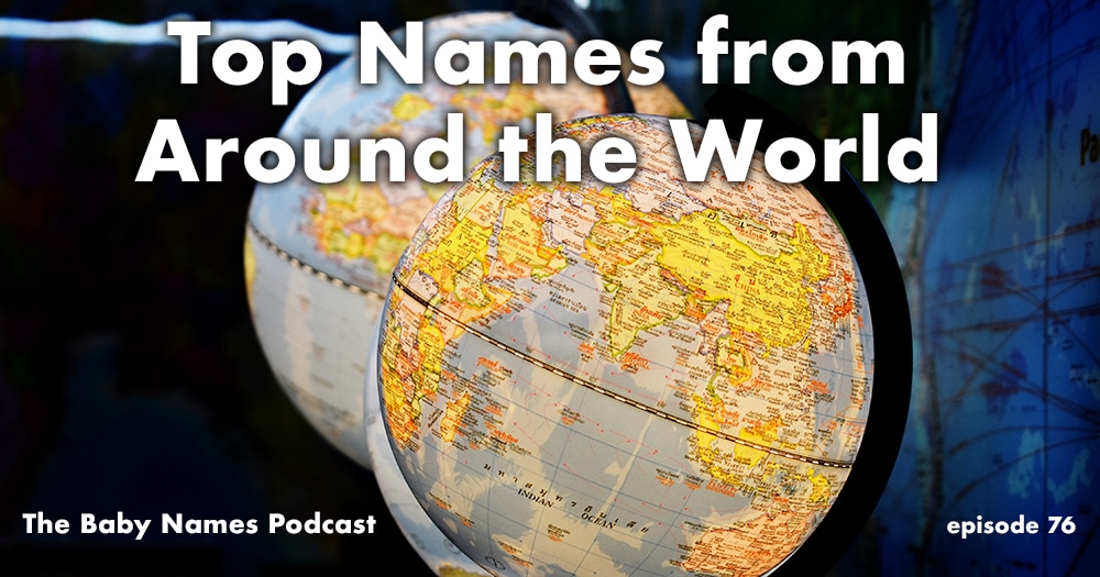 Episode 76 - Top Names from Around the World