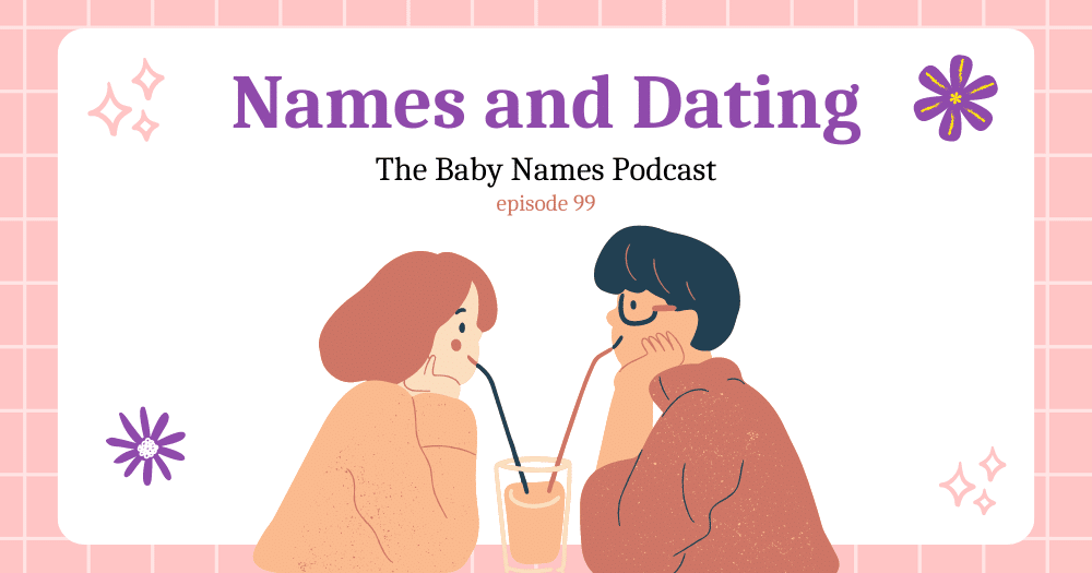 Names and Dating - The Baby Names Podcast episode 99